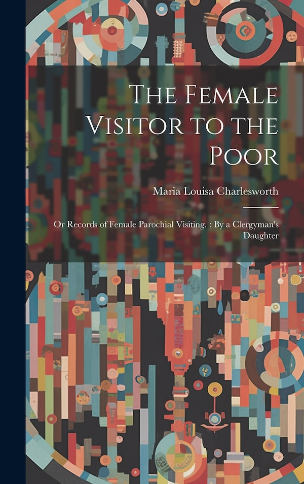The Female Visitor to the Poor by Maria Louisa Charlesworth, Hardcover | Indigo Chapters
