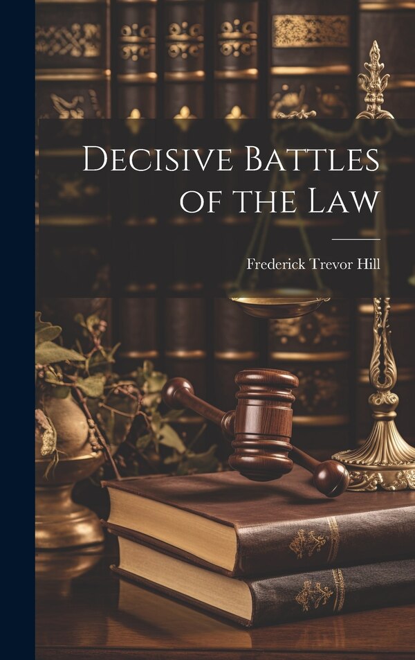 Decisive Battles of the Law by Frederick Trevor Hill, Hardcover | Indigo Chapters
