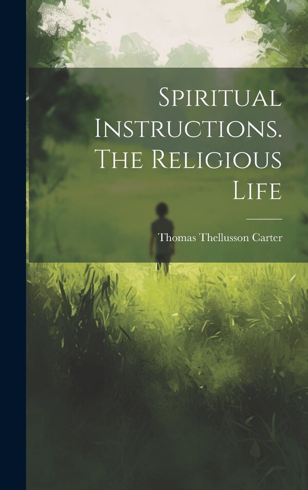 Spiritual Instructions. The Religious Life by Thomas Thellusson Carter, Hardcover | Indigo Chapters