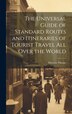 The Universal Guide of Standard Routes and Itineraries of Tourist Travel All Over the World by Durrant Thorpe, Hardcover | Indigo Chapters