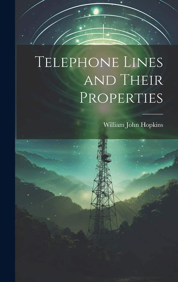 Telephone Lines and Their Properties by William John Hopkins, Hardcover | Indigo Chapters