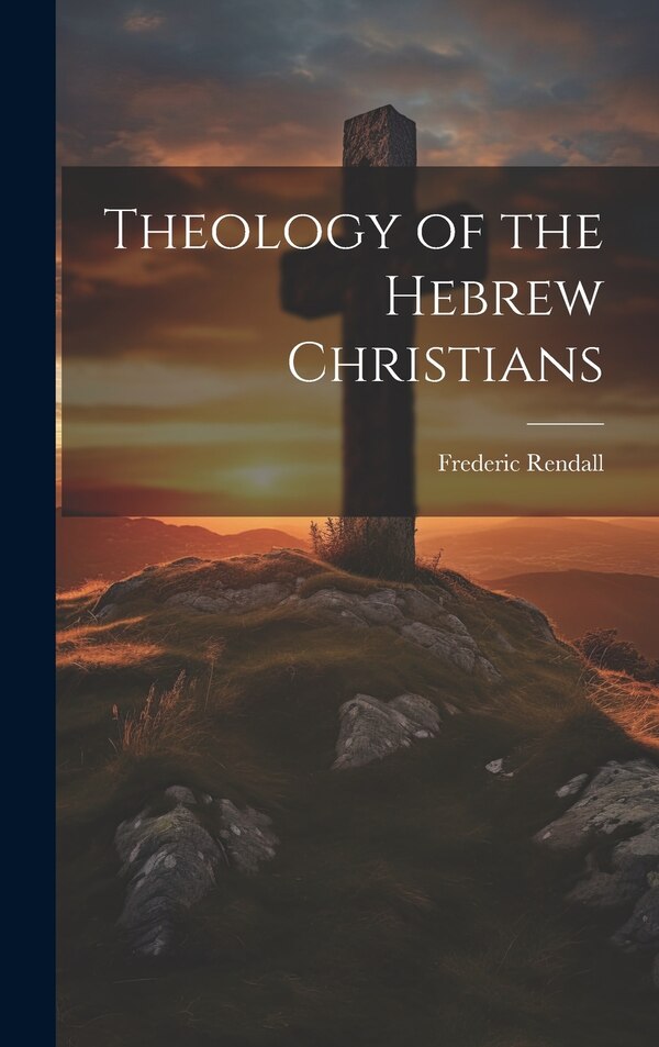 Theology of the Hebrew Christians by Frederic Rendall, Hardcover | Indigo Chapters