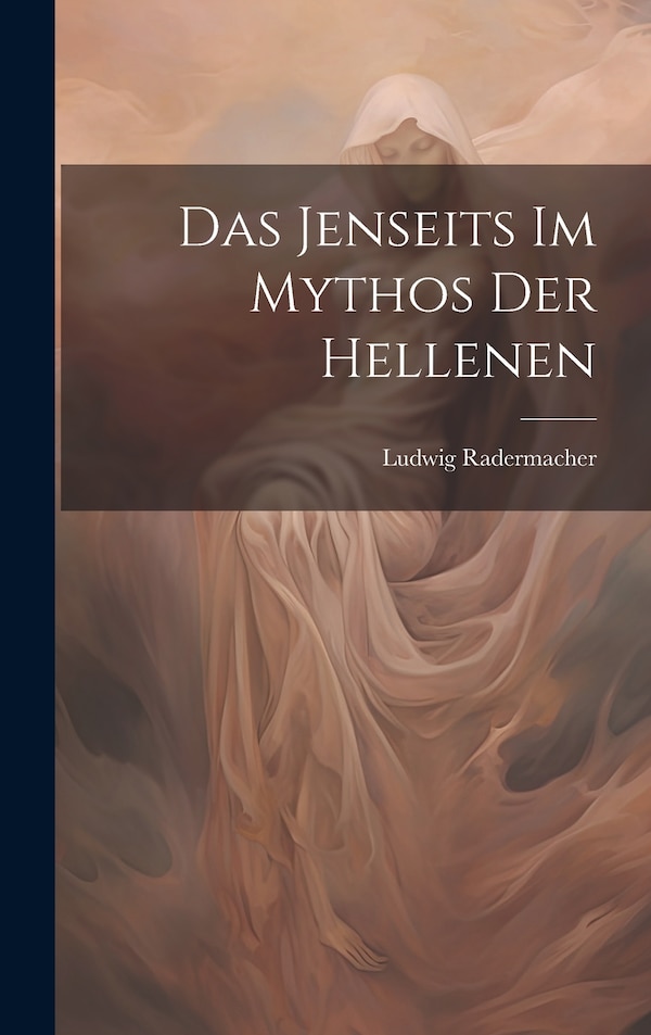 Das Jenseits im Mythos der Hellenen by Ludwig Radermacher, Hardcover | Indigo Chapters