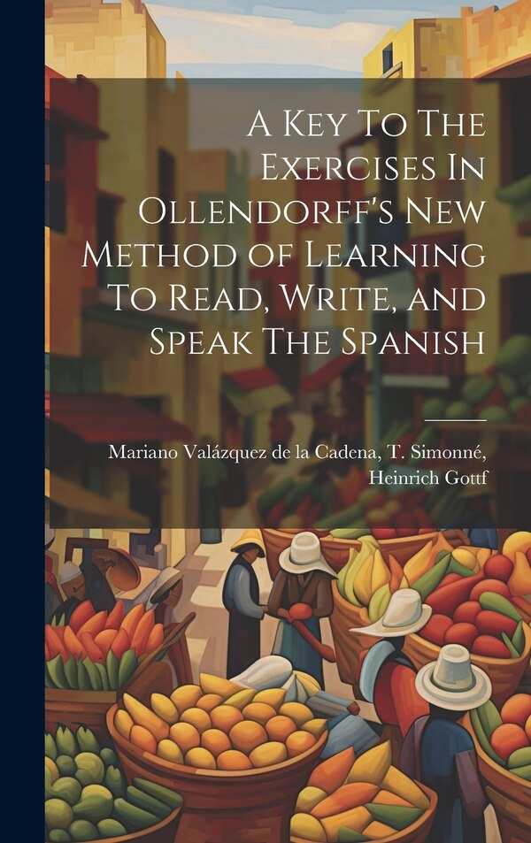 A Key To The Exercises In Ollendorff's New Method of Learning To Read Write and Speak The Spanish by T Simonné He Valázquez de la Cadena