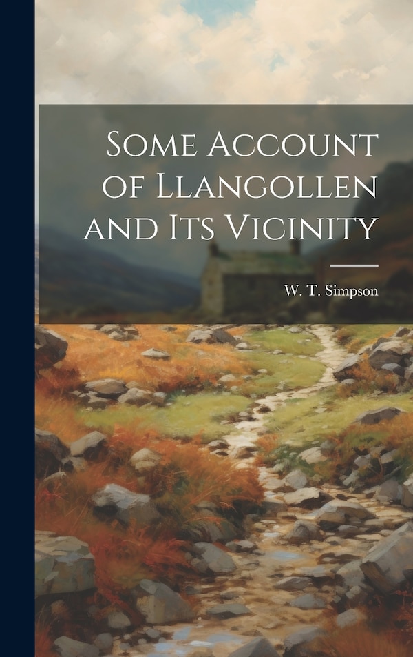 Some Account of Llangollen and its Vicinity by W T Simpson, Hardcover | Indigo Chapters