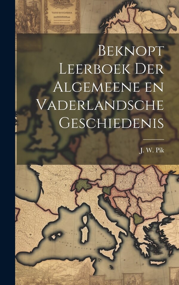 Beknopt Leerboek der Algemeene en Vaderlandsche Geschiedenis by J W Pik, Hardcover | Indigo Chapters