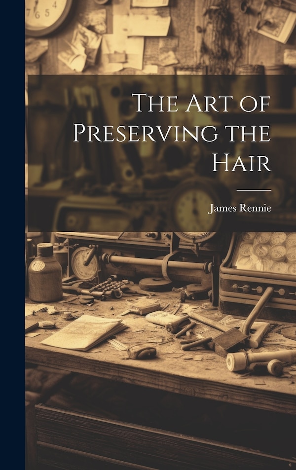 The Art of Preserving the Hair by James Rennie, Hardcover | Indigo Chapters