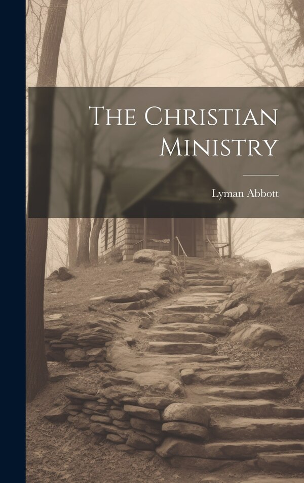 The Christian Ministry by Lyman Abbott, Hardcover | Indigo Chapters