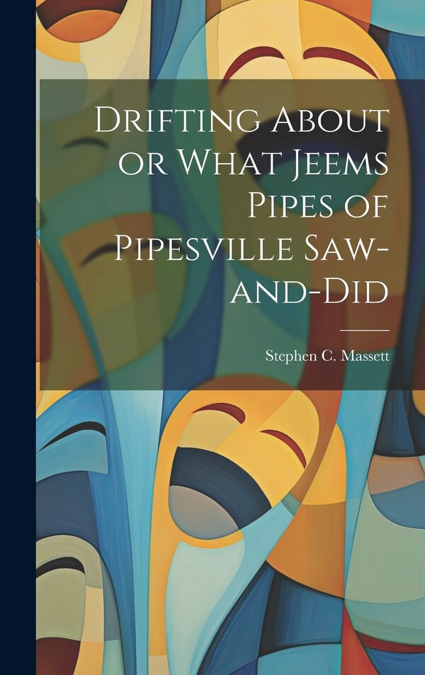 Drifting About or What Jeems Pipes of Pipesville Saw-and-Did by Stephen C Massett, Hardcover | Indigo Chapters