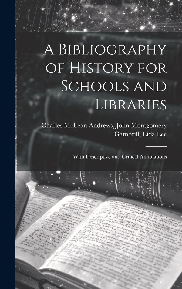A Bibliography of History for Schools and Libraries by John Montgomery Gambr McLean Andrews, Hardcover | Indigo Chapters