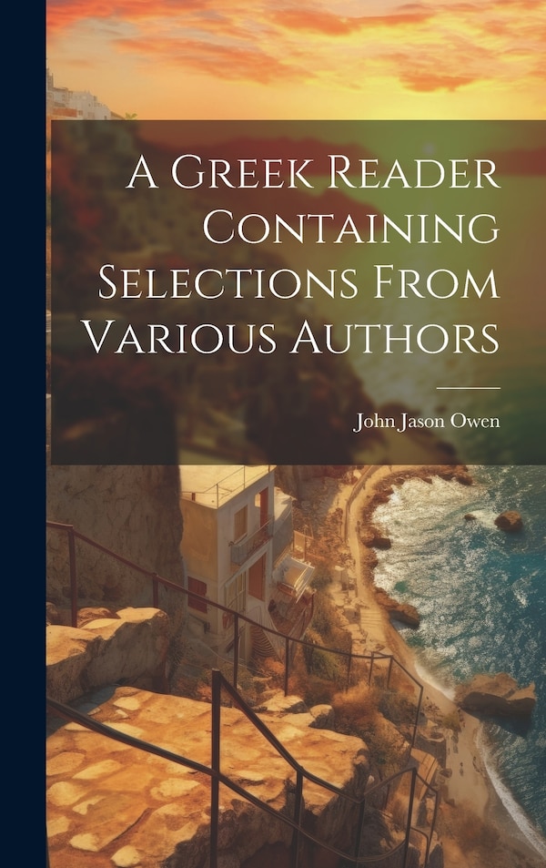 A Greek Reader Containing Selections From Various Authors by John Jason Owen, Hardcover | Indigo Chapters
