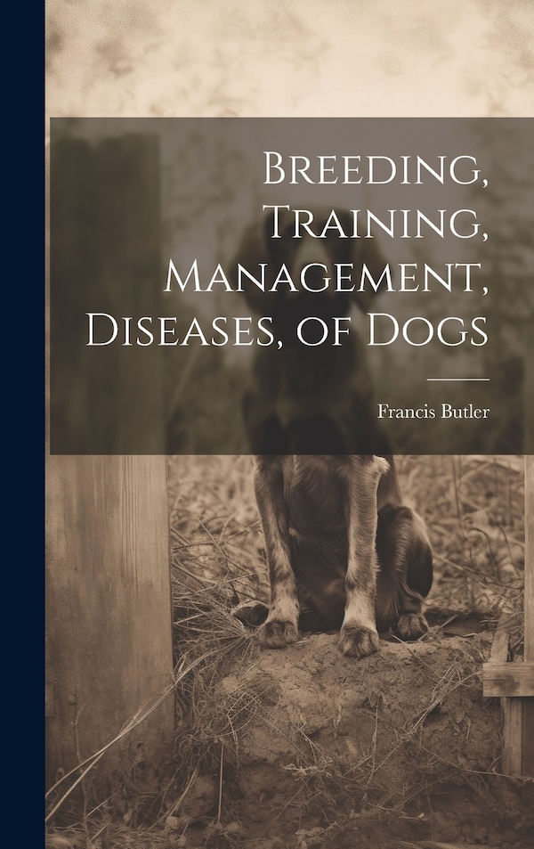 Breeding Training Management Diseases of Dogs by Francis Butler, Hardcover | Indigo Chapters