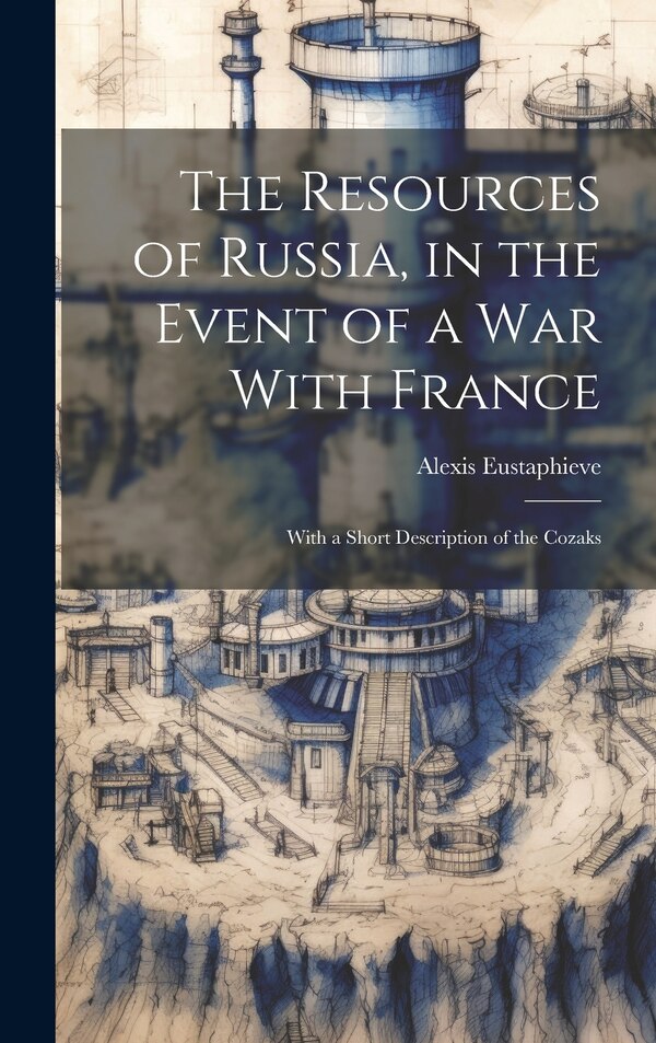 The Resources of Russia in the Event of a War With France by Alexis Eustaphieve, Hardcover | Indigo Chapters