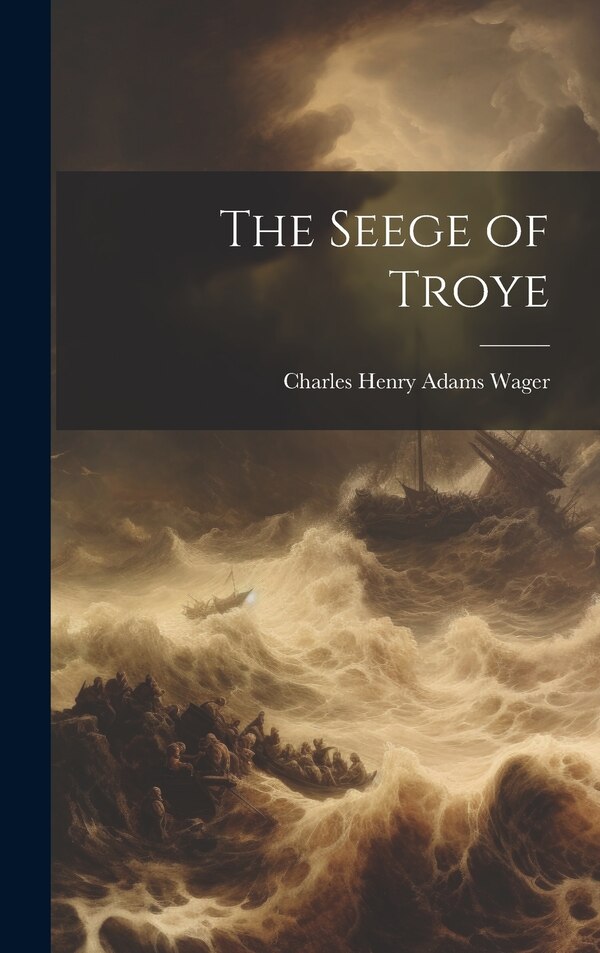 The Seege of Troye by Charles Henry Adams Wager, Hardcover | Indigo Chapters