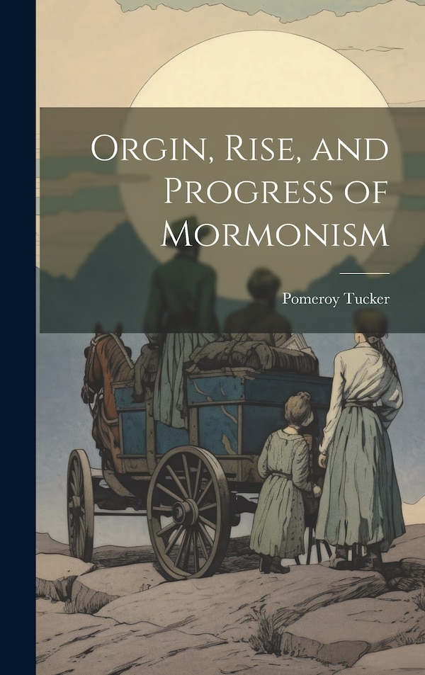 Orgin Rise and Progress of Mormonism by Pomeroy Tucker, Hardcover | Indigo Chapters