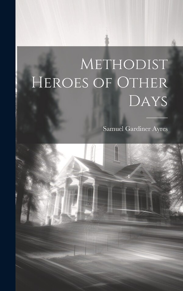 Methodist Heroes of Other Days by Samuel Gardiner Ayres, Hardcover | Indigo Chapters