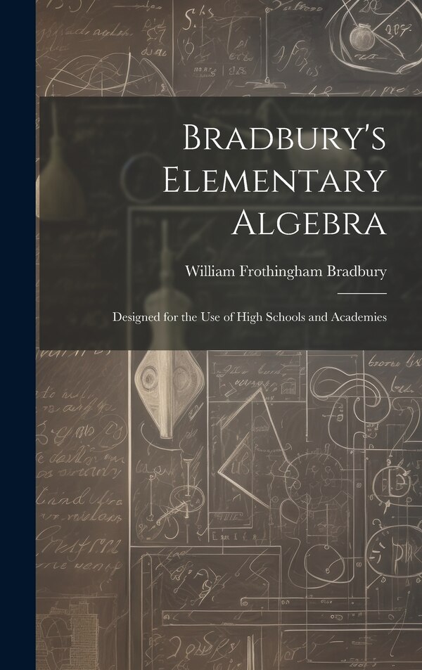 Bradbury's Elementary Algebra by William Frothingham Bradbury, Hardcover | Indigo Chapters