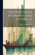 The Free-trade Movement and Its Results by George Armitage-Smith, Hardcover | Indigo Chapters