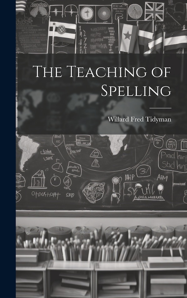 The Teaching of Spelling by Willard Fred Tidyman, Hardcover | Indigo Chapters