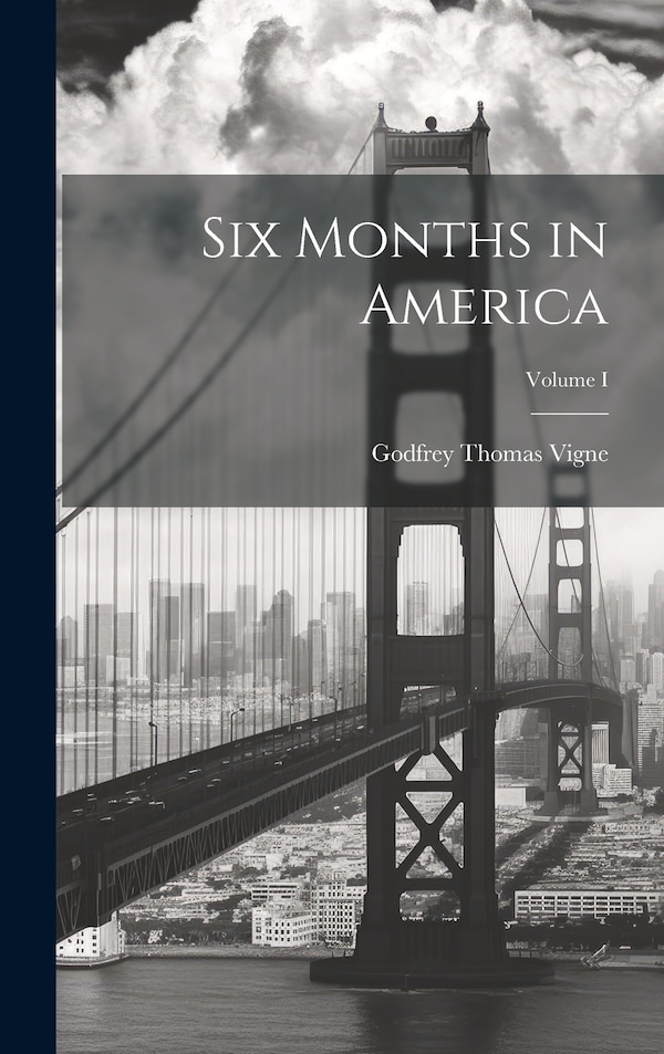Six Months in America; Volume I by Godfrey Thomas Vigne, Hardcover | Indigo Chapters
