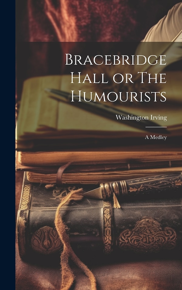 Bracebridge Hall or The Humourists by Washington Irving, Hardcover | Indigo Chapters