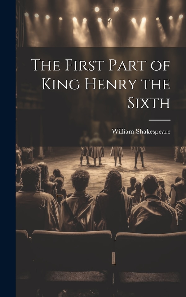 The First Part of King Henry the Sixth by William Shakespeare, Hardcover | Indigo Chapters