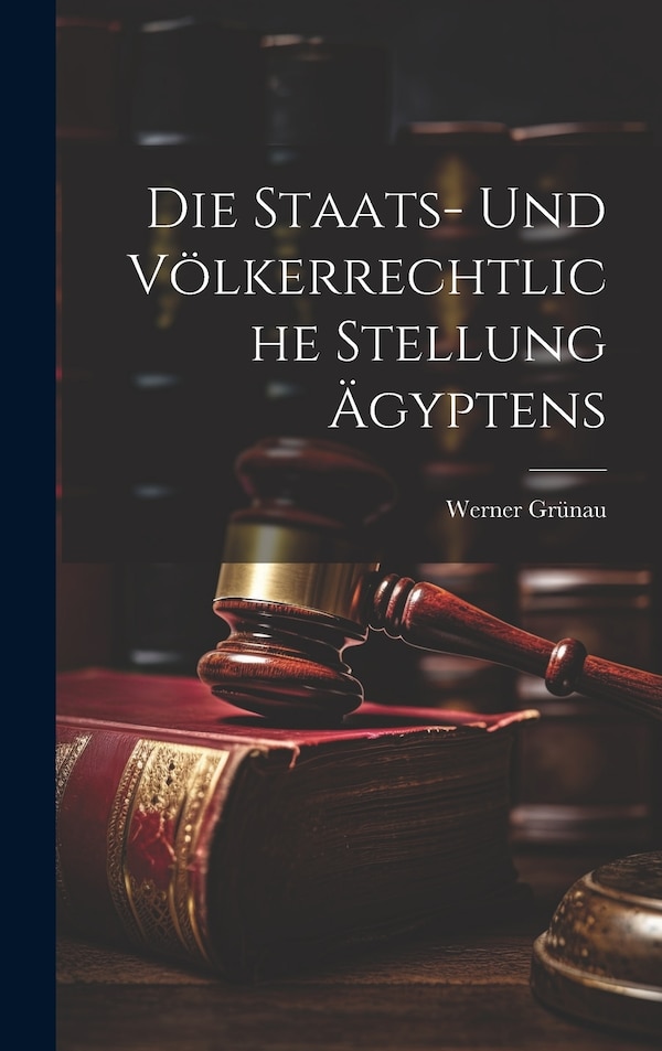 Die Staats- und Völkerrechtliche Stellung Ägyptens by Werner Grünau, Hardcover | Indigo Chapters