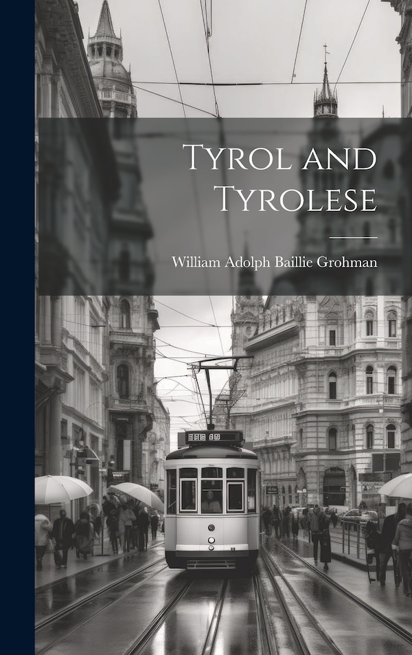 Tyrol and Tyrolese by William Adolph Baillie Grohman, Hardcover | Indigo Chapters