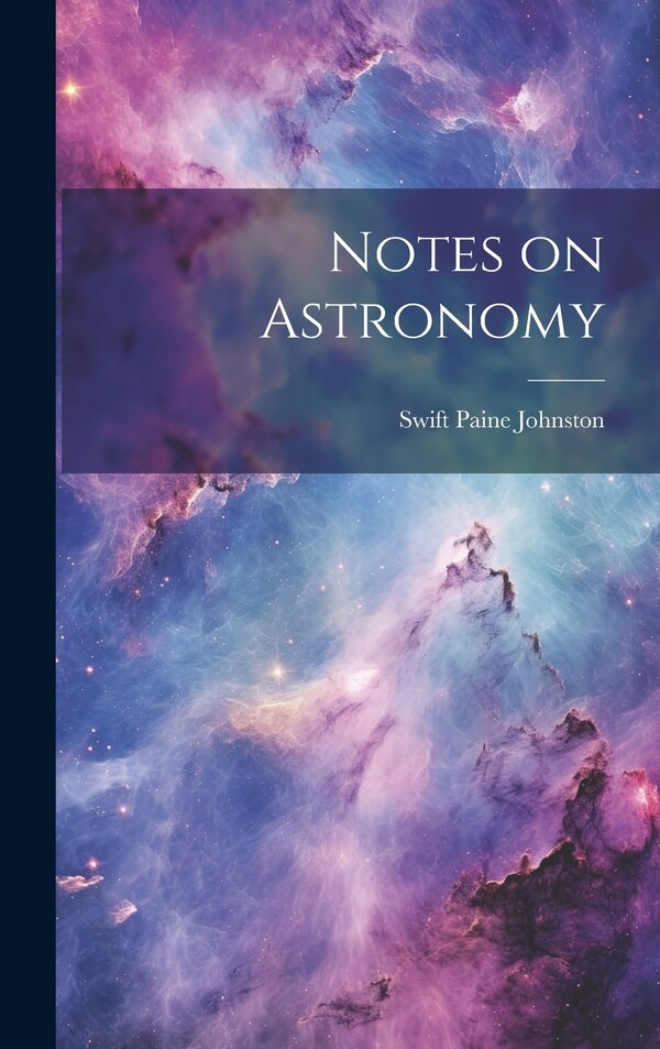 Notes on Astronomy by Swift Paine Johnston, Hardcover | Indigo Chapters