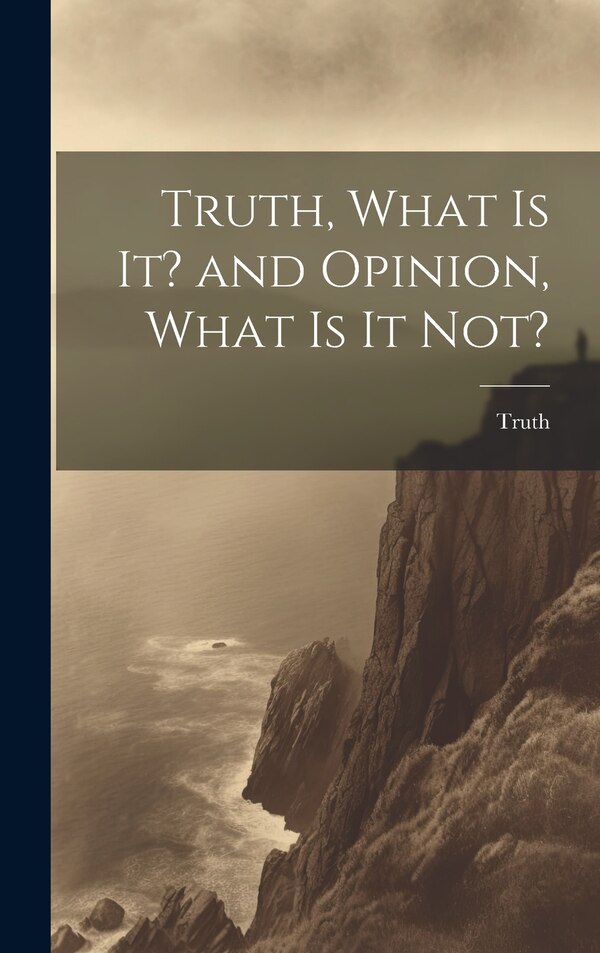 Truth What is it? and Opinion What is it Not?, Hardcover | Indigo Chapters
