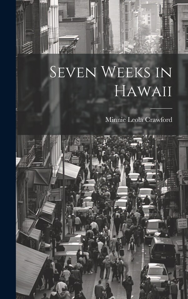 Seven Weeks in Hawaii by Minnie Leola Crawford, Hardcover | Indigo Chapters