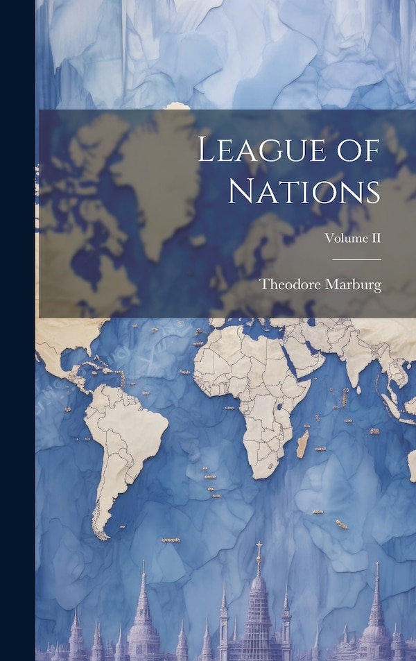 League of Nations; Volume II by Theodore Marburg, Hardcover | Indigo Chapters