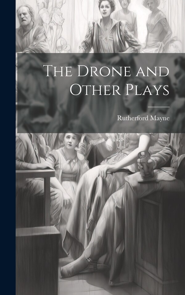 The Drone and Other Plays by Rutherford Mayne, Hardcover | Indigo Chapters