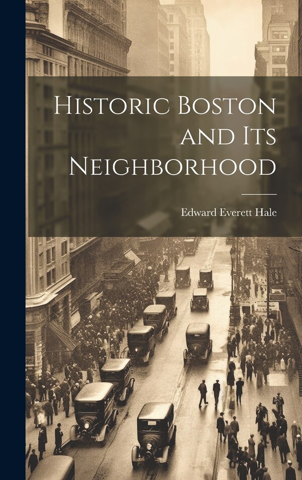 Historic Boston and Its Neighborhood by Edward Everett Hale, Hardcover | Indigo Chapters