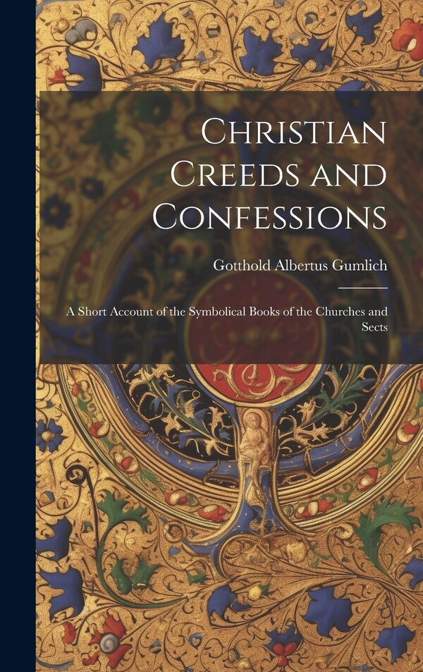 Christian Creeds and Confessions by Gotthold Albertus Gumlich, Hardcover | Indigo Chapters