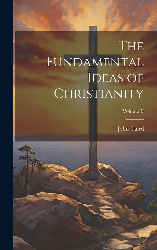 The Fundamental Ideas of Christianity; Volume II by John Caird, Hardcover | Indigo Chapters
