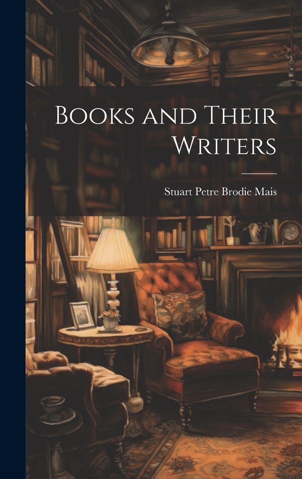 Books and Their Writers by Stuart Petre Brodie Mais, Hardcover | Indigo Chapters