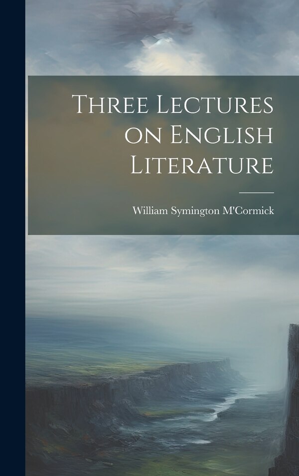 Three Lectures on English Literature by William Symington M'Cormick, Hardcover | Indigo Chapters
