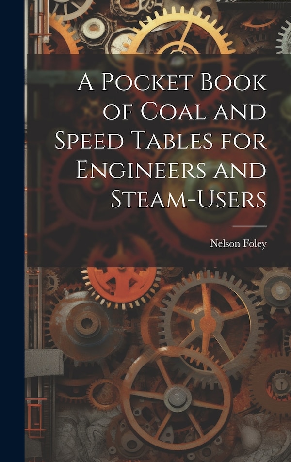 A Pocket Book of Coal and Speed Tables for Engineers and Steam-users by Nelson Foley, Hardcover | Indigo Chapters