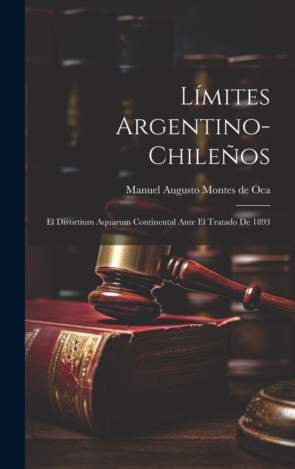 Límites Argentino-Chileños by Manuel Augusto Montes de Oca, Hardcover | Indigo Chapters