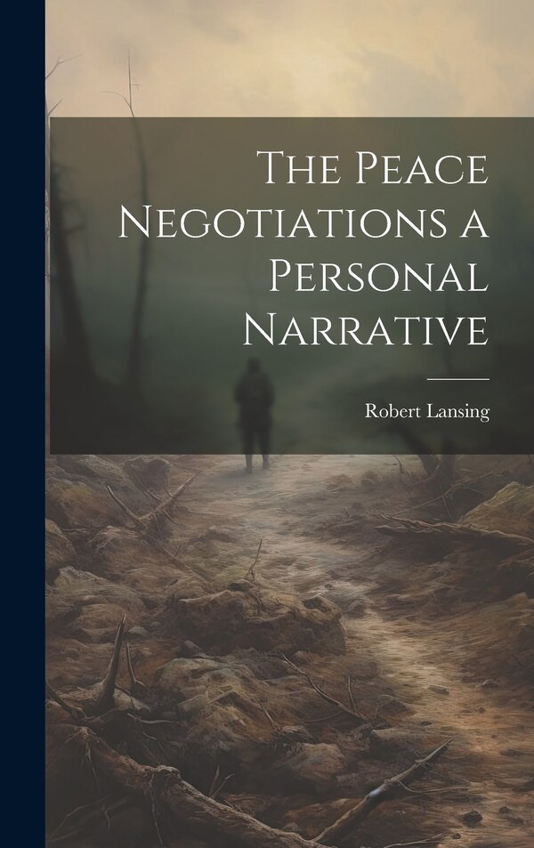 The Peace Negotiations a Personal Narrative by Robert Lansing, Hardcover | Indigo Chapters