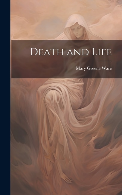 Death and Life by Mary Greene Ware, Hardcover | Indigo Chapters