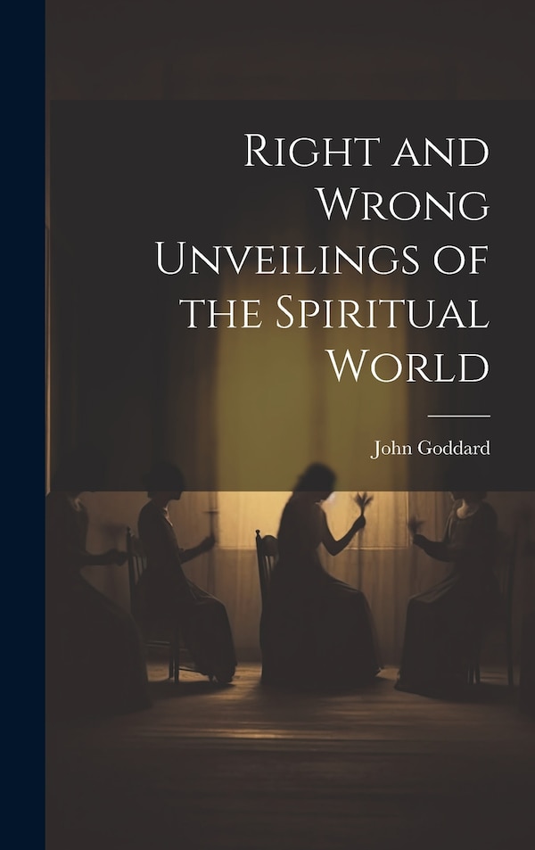 Right and Wrong Unveilings of the Spiritual World by John Goddard, Hardcover | Indigo Chapters