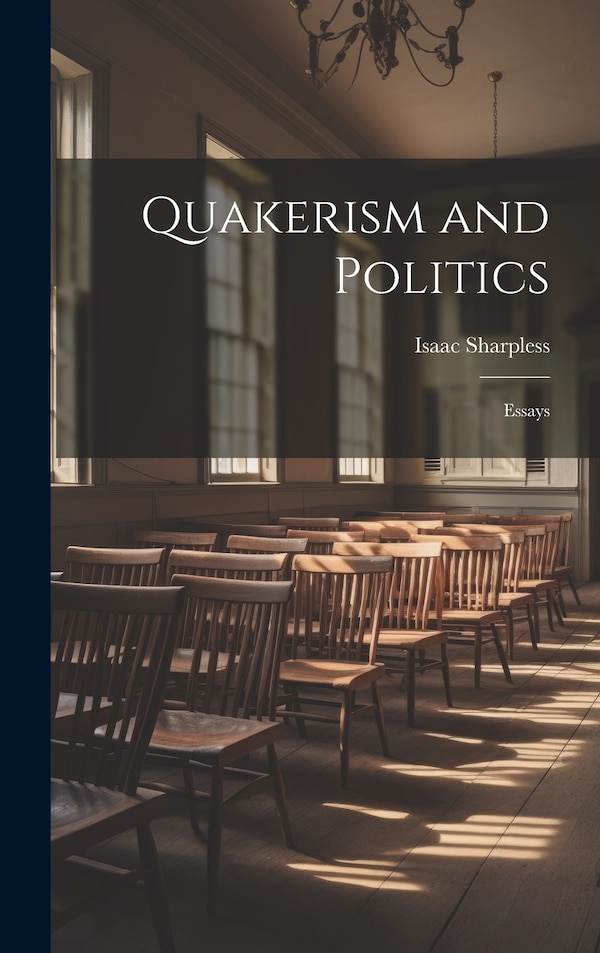 Quakerism and Politics by Isaac Sharpless, Hardcover | Indigo Chapters