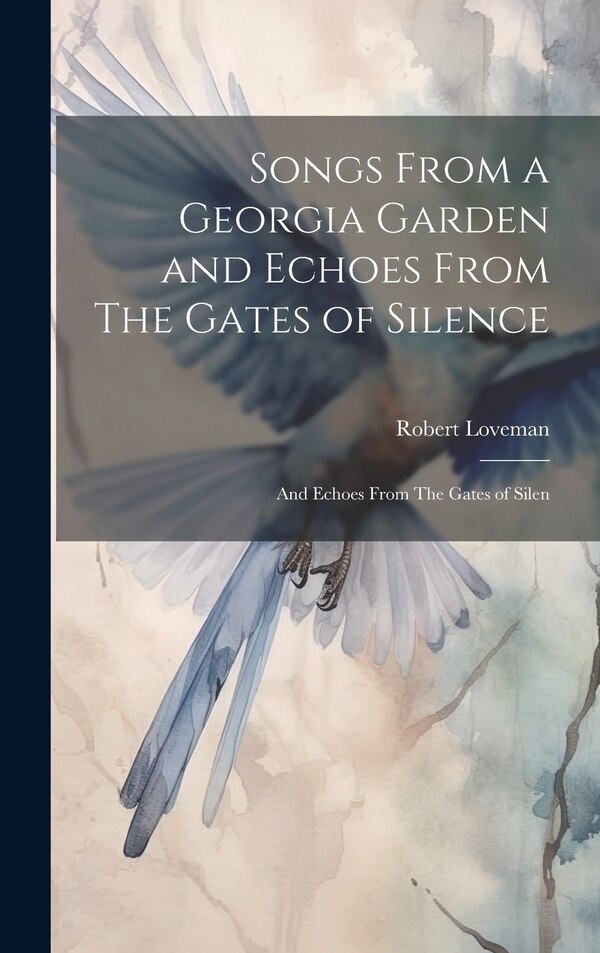 Songs From a Georgia Garden and Echoes From The Gates of Silence by Robert Loveman, Hardcover | Indigo Chapters