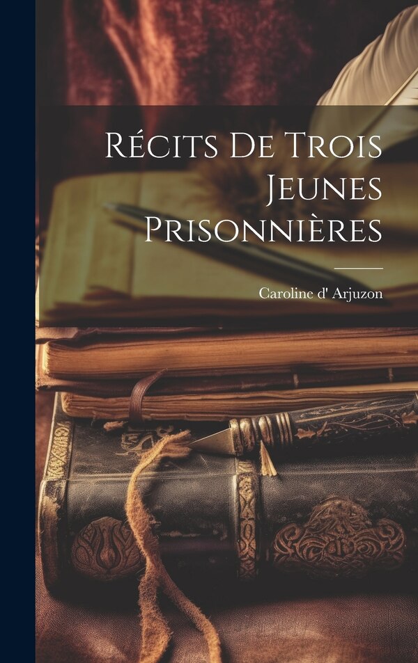 Récits de Trois Jeunes Prisonnières by Caroline d' Arjuzon, Hardcover | Indigo Chapters
