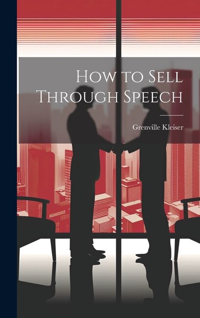 How to Sell Through Speech by Grenville Kleiser, Hardcover | Indigo Chapters