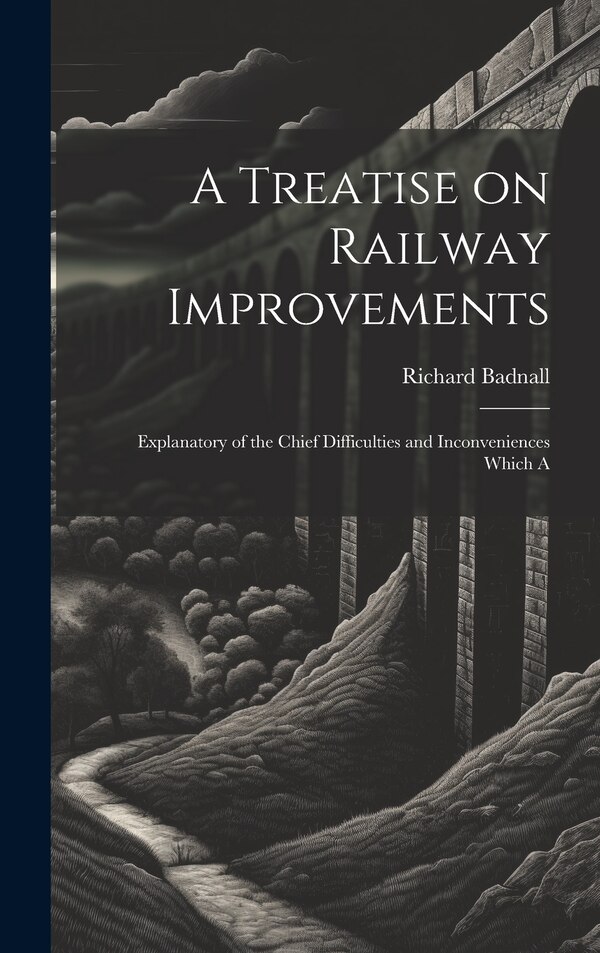 A Treatise on Railway Improvements by Richard Badnall, Hardcover | Indigo Chapters