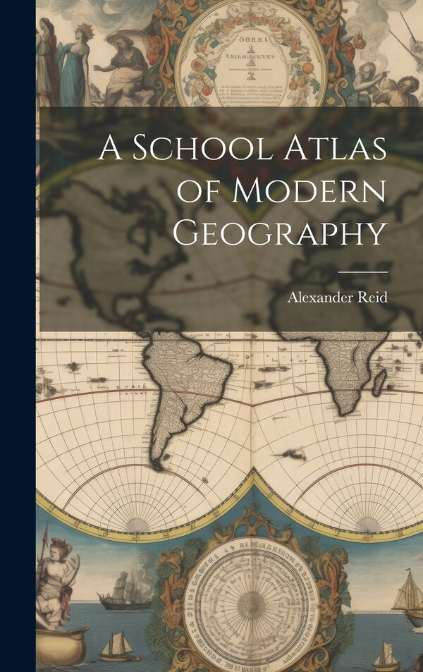 A School Atlas of Modern Geography by Alexander Reid, Hardcover | Indigo Chapters