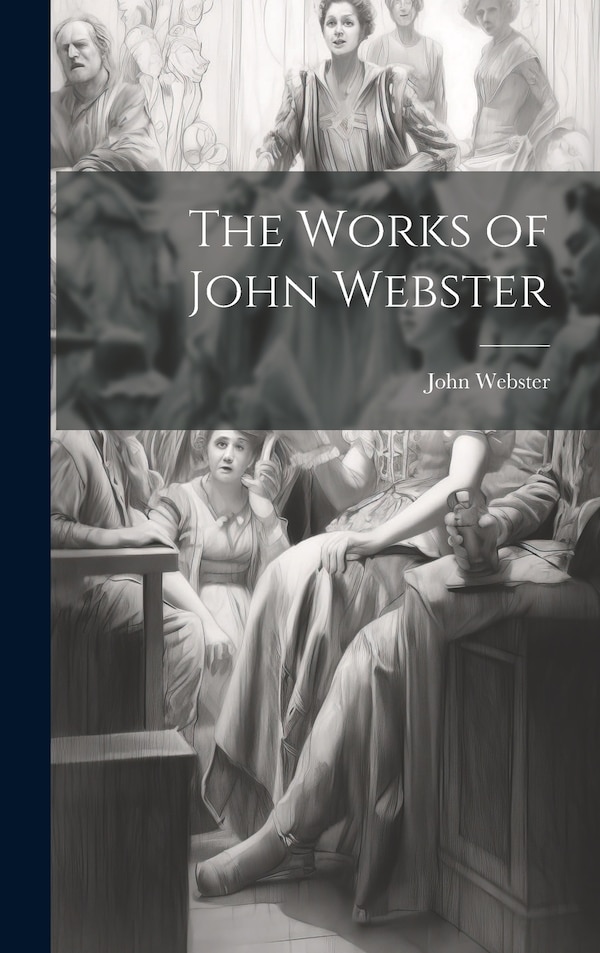 The Works of John Webster, Hardcover | Indigo Chapters